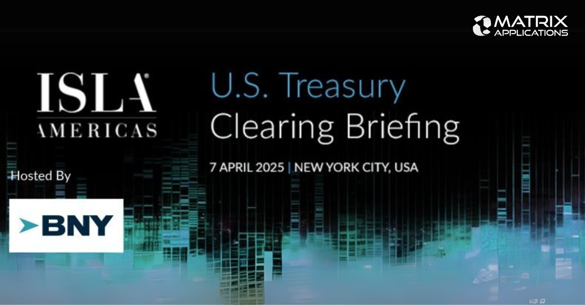 Matrix Applications Attending ISLA Americas U.S. Treasury Clearing Briefing